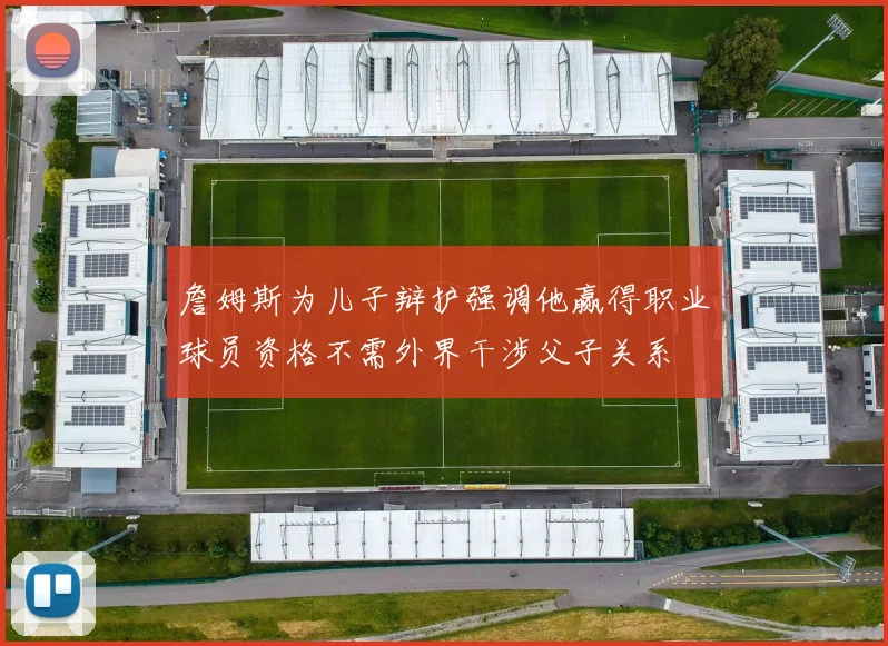 詹姆斯为儿子辩护强调他赢得职业球员资格不需外界干涉父子关系